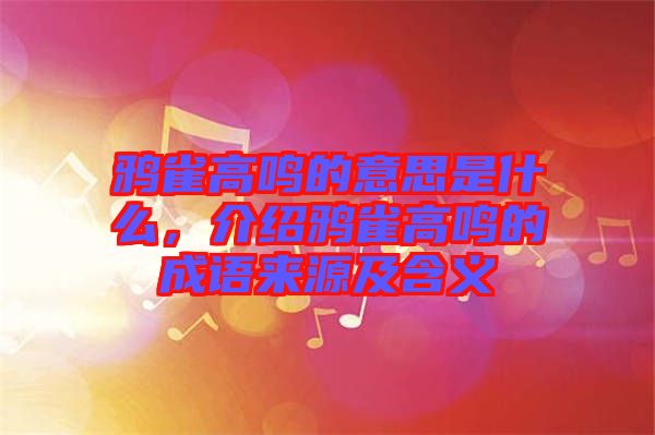 鴉雀高鳴的意思是什么，介紹鴉雀高鳴的成語來源及含義
