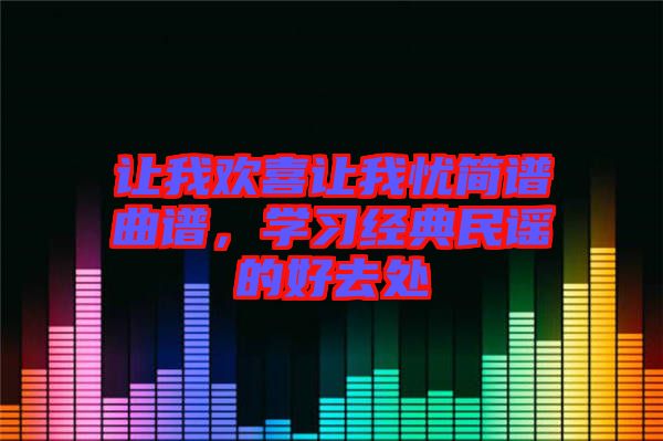 讓我歡喜讓我憂簡(jiǎn)譜曲譜，學(xué)習(xí)經(jīng)典民謠的好去處