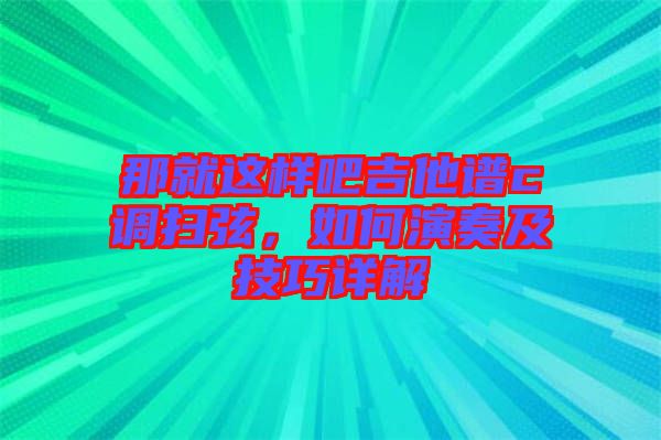 那就這樣吧吉他譜c調(diào)掃弦，如何演奏及技巧詳解