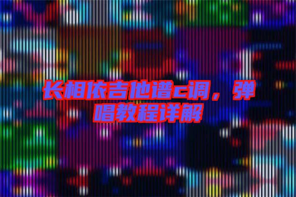 長相依吉他譜c調，彈唱教程詳解