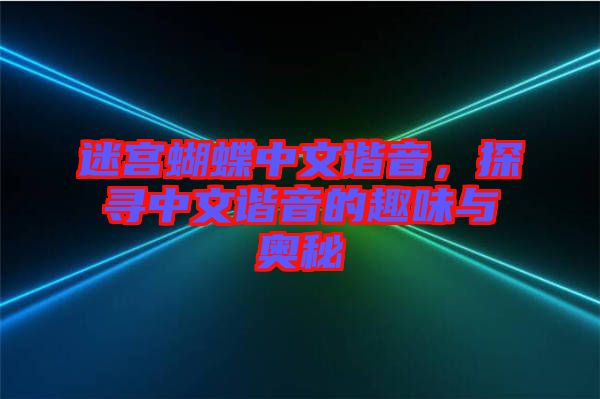 迷宮蝴蝶中文諧音，探尋中文諧音的趣味與奧秘