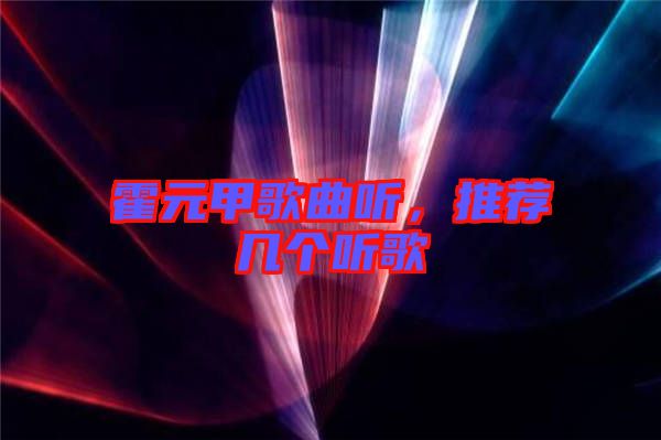 霍元甲歌曲聽，推薦幾個(gè)聽歌
