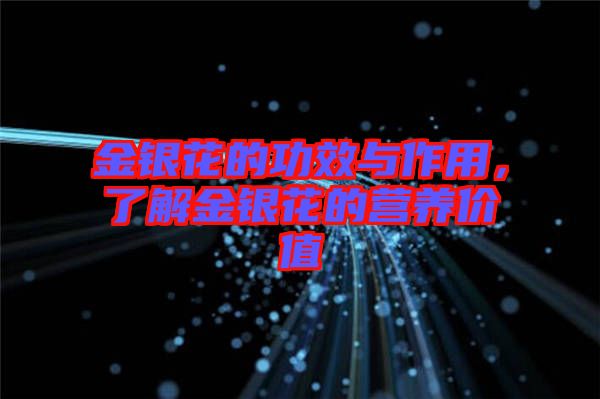金銀花的功效與作用，了解金銀花的營養(yǎng)價(jià)值