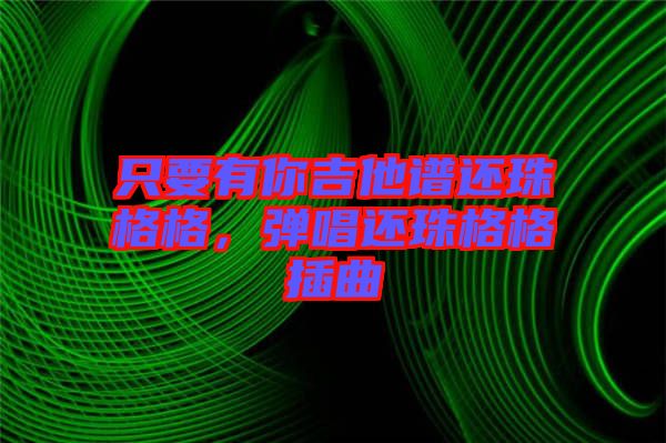 只要有你吉他譜還珠格格，彈唱還珠格格插曲