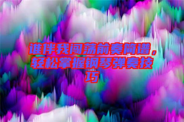 誰伴我闖蕩前奏簡譜，輕松掌握鋼琴彈奏技巧