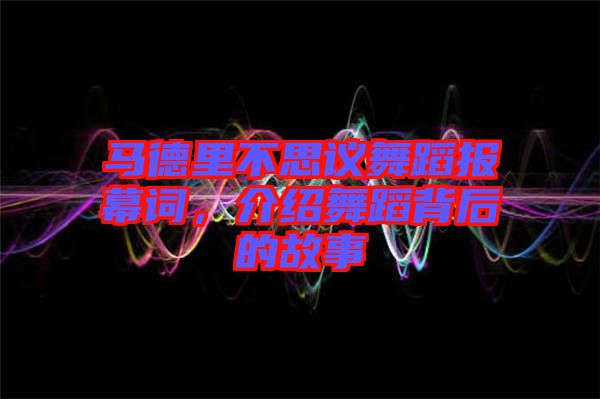 馬德里不思議舞蹈報幕詞，介紹舞蹈背后的故事