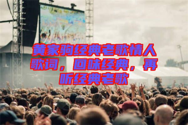 黃家駒經(jīng)典老歌情人歌詞，回味經(jīng)典，再聽(tīng)經(jīng)典老歌