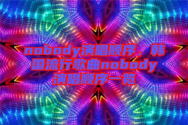 nobody演唱順序，韓國流行歌曲nobody演唱順序一覽