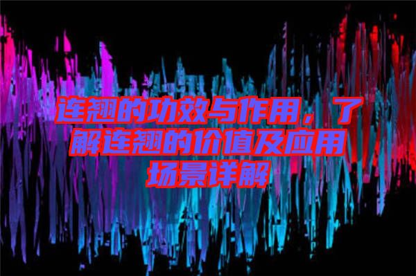 連翹的功效與作用，了解連翹的價(jià)值及應(yīng)用場(chǎng)景詳解