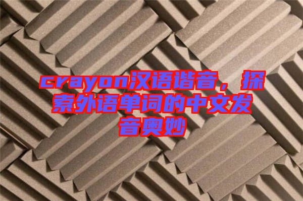 crayon漢語(yǔ)諧音，探索外語(yǔ)單詞的中文發(fā)音奧妙