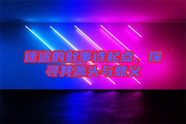 迷途的敘事詩起點(diǎn)，探尋其源頭與意義