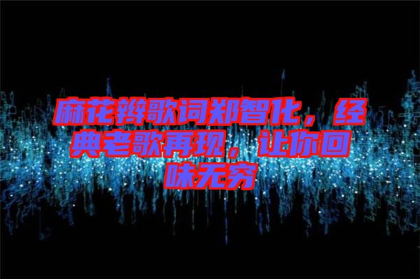 麻花辮歌詞鄭智化，經(jīng)典老歌再現(xiàn)，讓你回味無(wú)窮