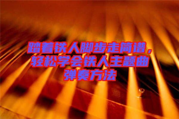 踏著鐵人腳步走簡譜，輕松學(xué)會鐵人主題曲彈奏方法