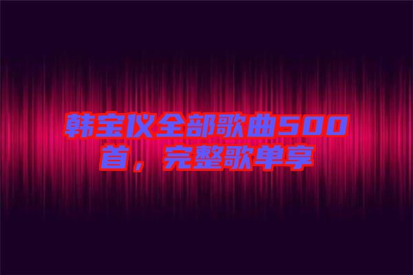 韓寶儀全部歌曲500首，完整歌單享