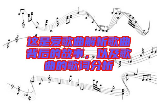 這是愛歌曲解析歌曲背后的故事，以及歌曲的歌詞分析
