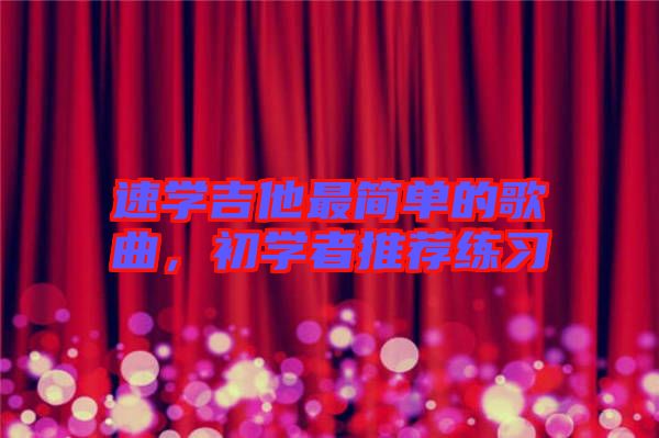 速學(xué)吉他最簡單的歌曲，初學(xué)者推薦練習(xí)
