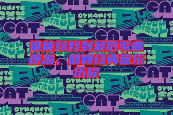 誰能陪我到最后歌曲原唱，回顧經(jīng)典音樂歷程