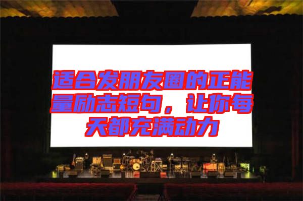 適合發(fā)朋友圈的正能量勵志短句，讓你每天都充滿動力