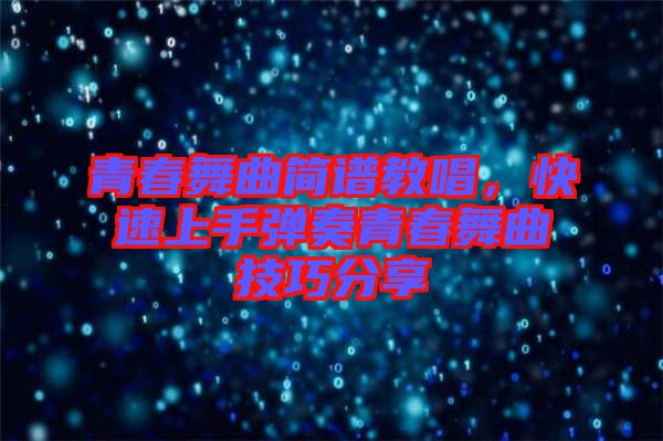 青春舞曲簡譜教唱，快速上手彈奏青春舞曲技巧分享