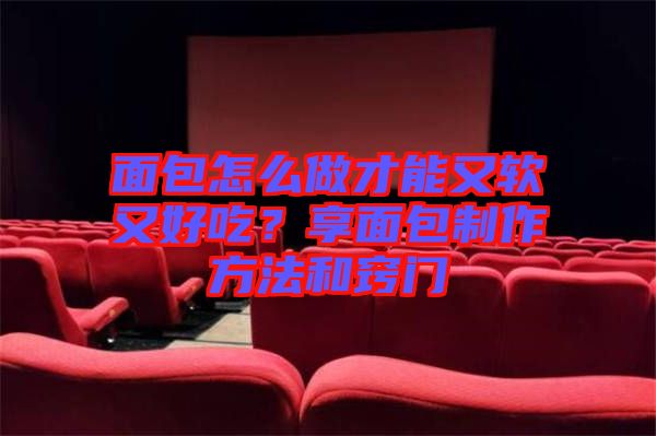 面包怎么做才能又軟又好吃？享面包制作方法和竅門