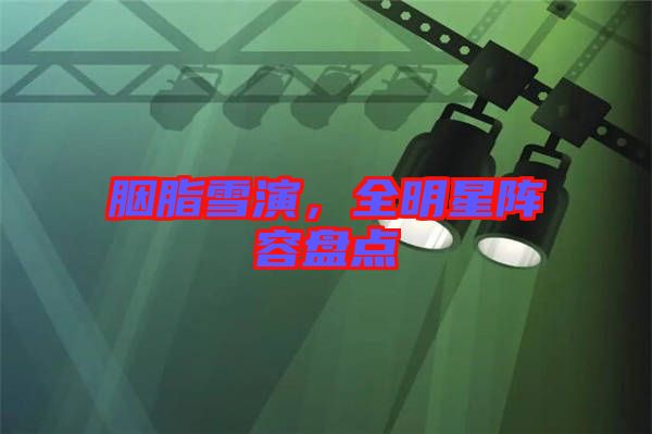 胭脂雪演，全明星陣容盤點