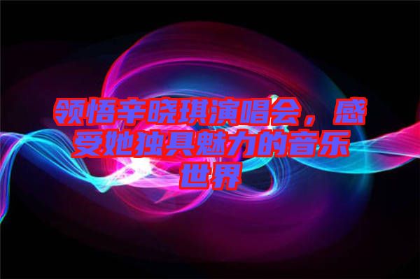 領(lǐng)悟辛?xí)早餮莩獣?huì)，感受她獨(dú)具魅力的音樂世界