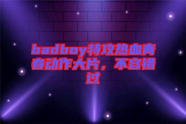 badboy特攻熱血青春動作大片，不容錯過