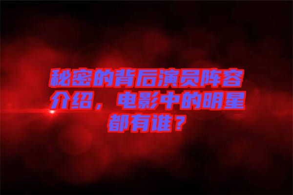 秘密的背后演員陣容介紹，電影中的明星都有誰？
