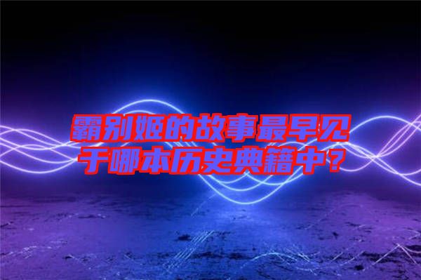 霸別姬的故事最早見于哪本歷史典籍中？
