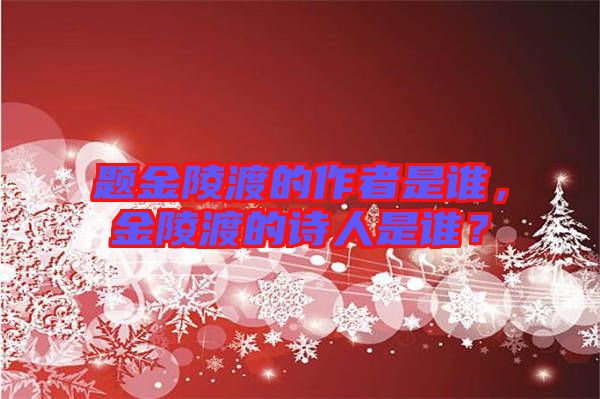 題金陵渡的作者是誰(shuí)，金陵渡的詩(shī)人是誰(shuí)？