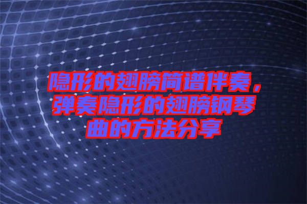 隱形的翅膀簡(jiǎn)譜伴奏，彈奏隱形的翅膀鋼琴曲的方法分享