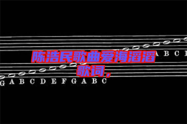 陳浩民歌曲愛海滔滔歌詞，