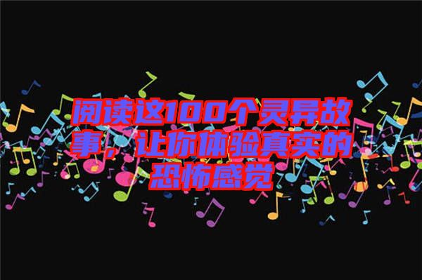 閱讀這100個靈異故事，讓你體驗(yàn)真實(shí)的恐怖感覺