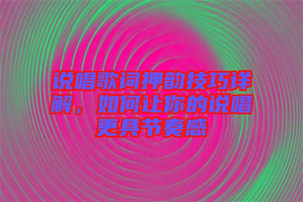 說唱歌詞押韻技巧詳解，如何讓你的說唱更具節(jié)奏感
