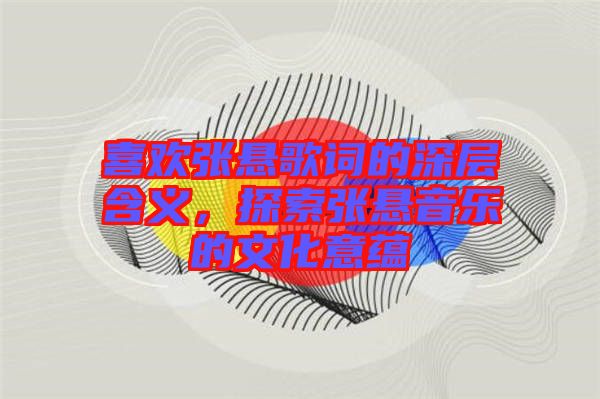 喜歡張懸歌詞的深層含義，探索張懸音樂的文化意蘊(yùn)