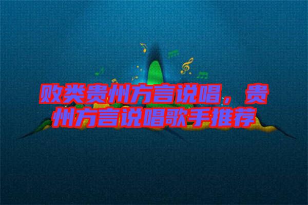 敗類貴州方言說唱，貴州方言說唱歌手推薦