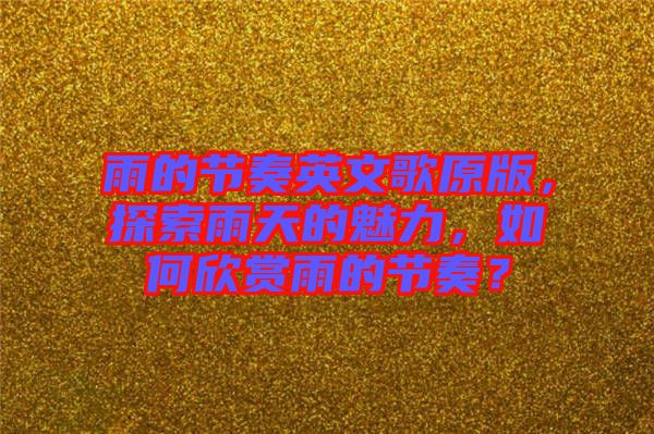 雨的節(jié)奏英文歌原版，探索雨天的魅力，如何欣賞雨的節(jié)奏？