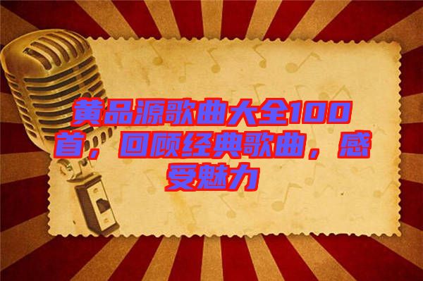 黃品源歌曲大全100首，回顧經(jīng)典歌曲，感受魅力