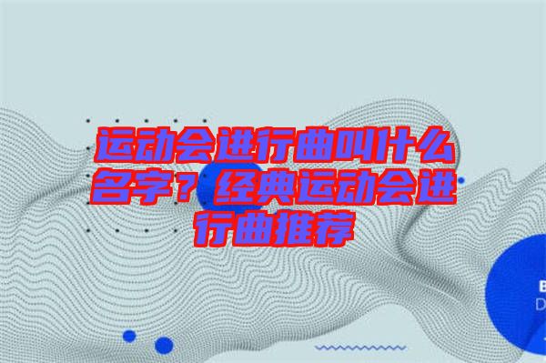 運(yùn)動(dòng)會(huì)進(jìn)行曲叫什么名字？經(jīng)典運(yùn)動(dòng)會(huì)進(jìn)行曲推薦