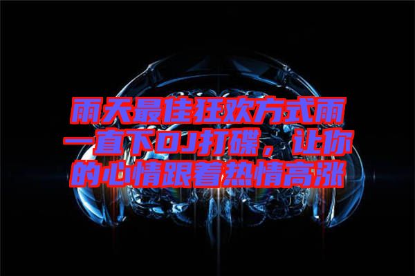 雨天最佳狂歡方式雨一直下DJ打碟，讓你的心情跟著熱情高漲