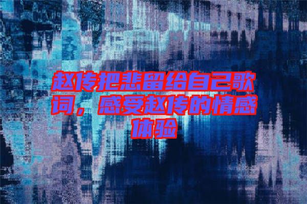 趙傳把悲留給自己歌詞，感受趙傳的情感體驗(yàn)