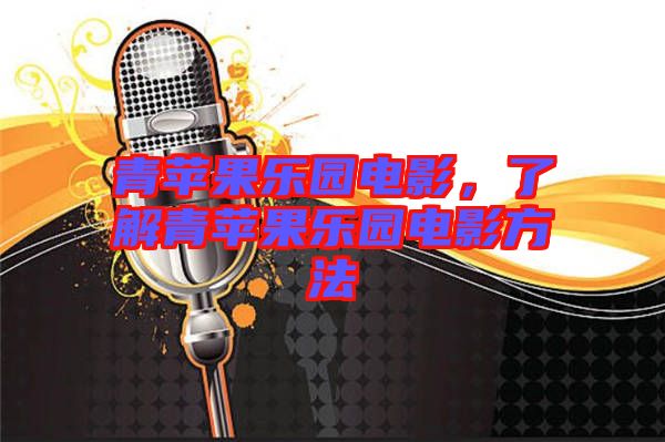 青蘋果樂園電影，了解青蘋果樂園電影方法