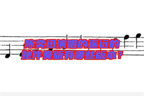 陳奕迅演唱的遙遠(yuǎn)的她伴奏版有哪些版本？