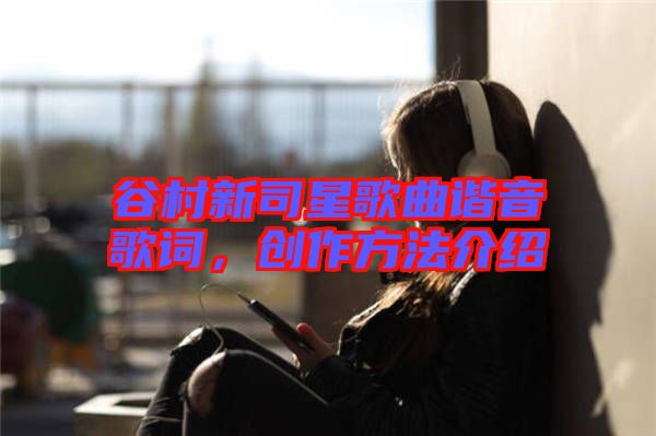 谷村新司星歌曲諧音歌詞，創(chuàng)作方法介紹