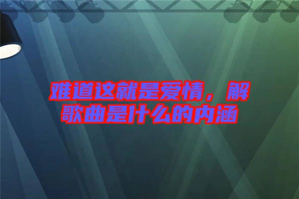 難道這就是愛情，解歌曲是什么的內(nèi)涵