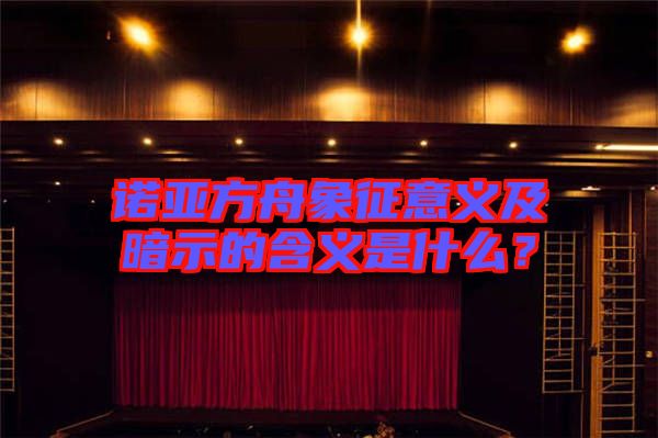 諾亞方舟象征意義及暗示的含義是什么？
