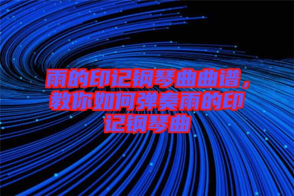 雨的印記鋼琴曲曲譜，教你如何彈奏雨的印記鋼琴曲