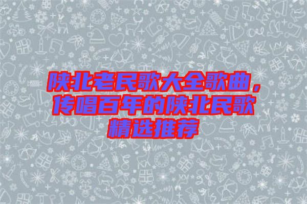 陜北老民歌大全歌曲，傳唱百年的陜北民歌精選推薦