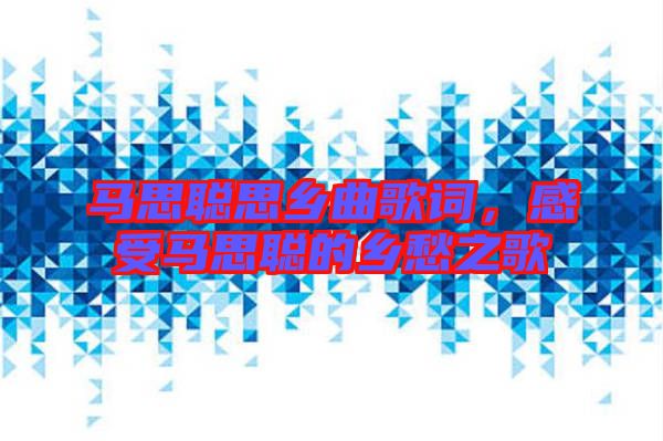 馬思聰思鄉(xiāng)曲歌詞，感受馬思聰?shù)泥l(xiāng)愁之歌