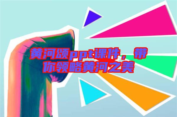 黃河頌ppt課件，帶你領(lǐng)略黃河之美
